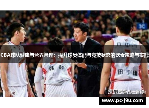 CBA球队健康与营养管理：提升球员体能与竞技状态的饮食策略与实践