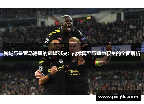 曼城与皇家马德里的巅峰对决：战术博弈与智慧较量的全面解析