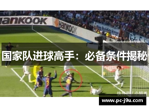 国家队进球高手：必备条件揭秘