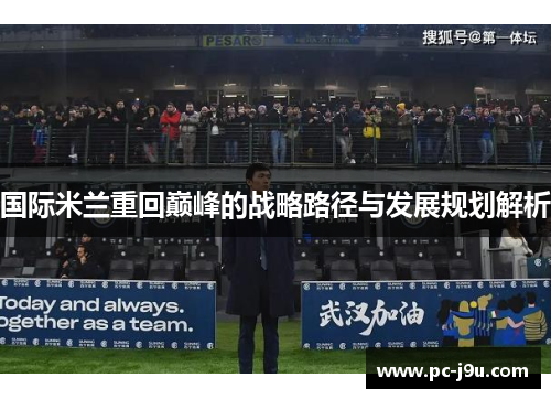 国际米兰重回巅峰的战略路径与发展规划解析