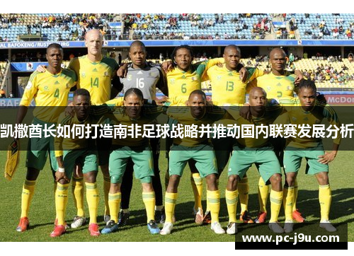 凯撒酋长如何打造南非足球战略并推动国内联赛发展分析