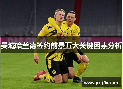 曼城哈兰德签约前景五大关键因素分析