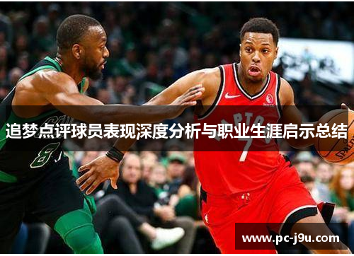 追梦点评球员表现深度分析与职业生涯启示总结