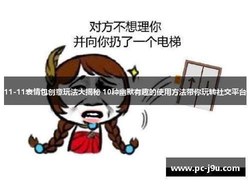 11-11表情包创意玩法大揭秘 10种幽默有趣的使用方法带你玩转社交平台