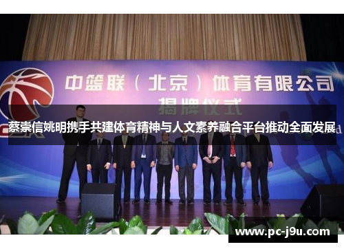 蔡崇信姚明携手共建体育精神与人文素养融合平台推动全面发展