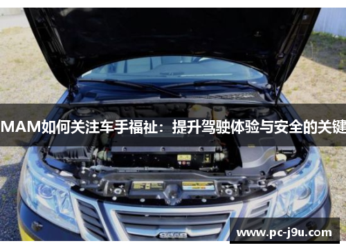 MAM如何关注车手福祉：提升驾驶体验与安全的关键