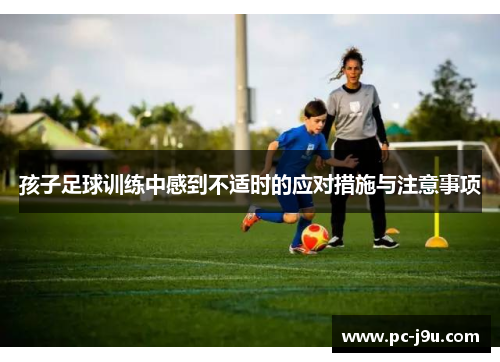 孩子足球训练中感到不适时的应对措施与注意事项