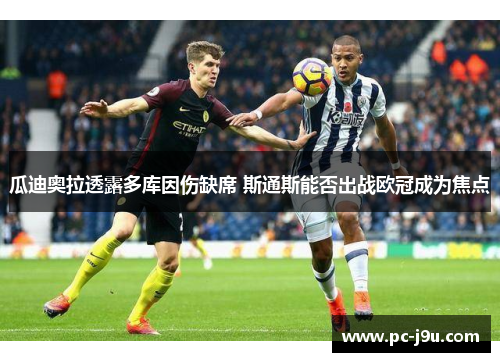 瓜迪奥拉透露多库因伤缺席 斯通斯能否出战欧冠成为焦点
