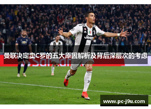 曼联决定卖C罗的五大原因解析及背后深层次的考虑