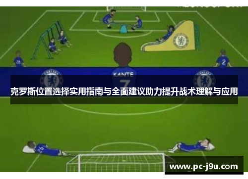 克罗斯位置选择实用指南与全面建议助力提升战术理解与应用