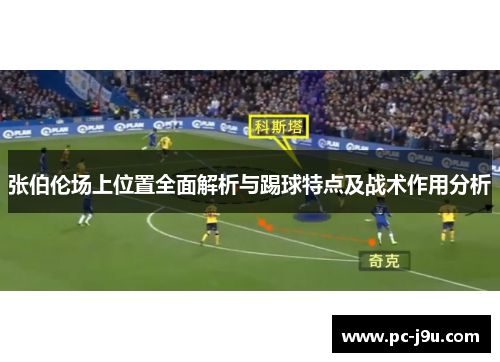 张伯伦场上位置全面解析与踢球特点及战术作用分析