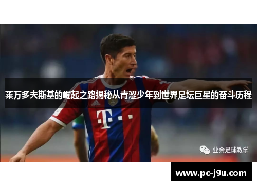 莱万多夫斯基的崛起之路揭秘从青涩少年到世界足坛巨星的奋斗历程