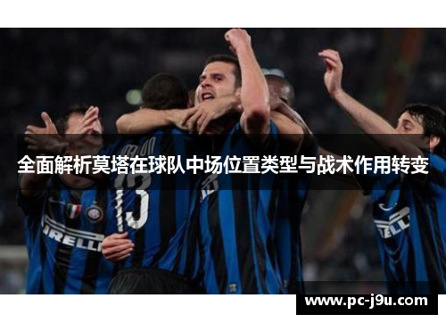 全面解析莫塔在球队中场位置类型与战术作用转变