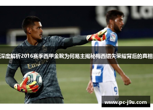 深度解析2016赛季西甲金靴为何易主揭秘梅西错失荣耀背后的真相