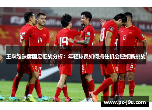 王燊超缺席国足征战分析：年轻球员如何抓住机会迎接新挑战