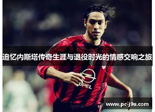 追忆内斯塔传奇生涯与退役时光的情感交响之旅
